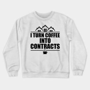 Real Estate - I turn coffee into contracts Crewneck Sweatshirt